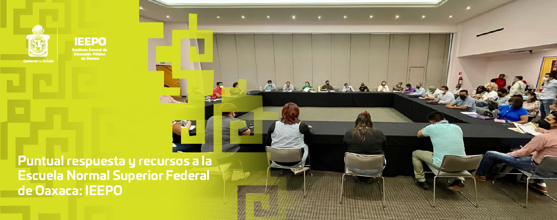 Puntual respuesta y recursos a la Escuela Normal Superior Federal de Oaxaca: IEEPO