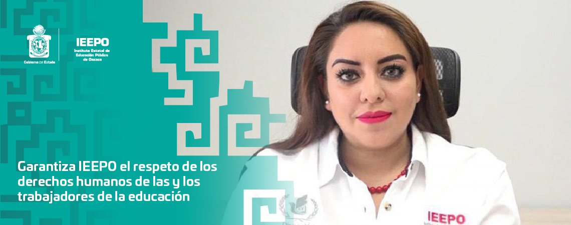 Garantiza IEEPO el respeto de los derechos humanos de las y los trabajadores de la educación