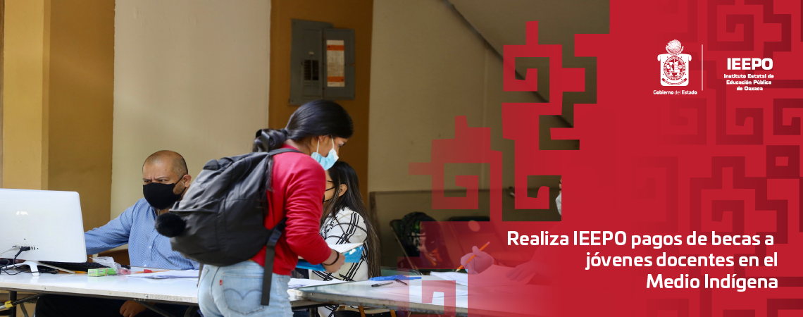 Realiza IEEPO pagos de becas a jóvenes docentes en el Medio Indígena