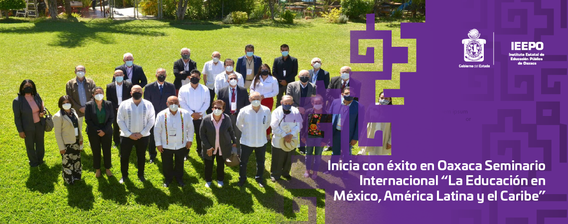 Inicia con éxito en Oaxaca Seminario Internacional “La  Educación en México, América Latina y el Caribe”