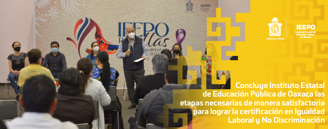 Concluye Instituto Estatal de Educación Pública de Oaxaca las etapas necesarias de manera satisfactoria para lograr la certificación en Igualdad Laboral y No Discriminación
