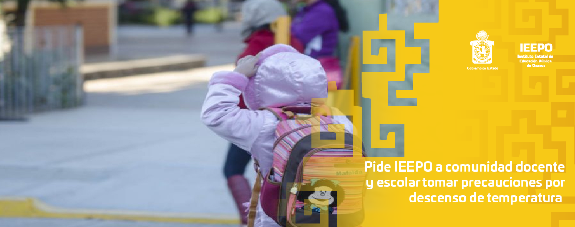 Pide IEEPO a comunidad docente y escolar tomar precauciones por descenso de temperatura