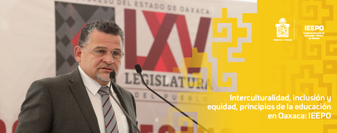 Interculturalidad, inclusión y equidad,  principios de la educación en Oaxaca: IEEPO