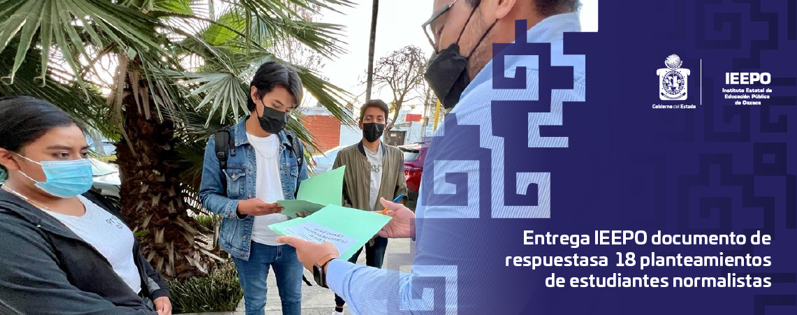 Entrega IEEPO documento de respuestas a 18 planteamientos de estudiantes normalistas