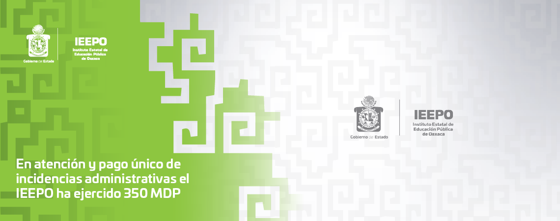 En atención y pago único de incidencias administrativas el IEEPO ha ejercido 350 MDP