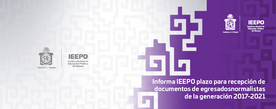 Informa IEEPO plazo para recepción de documentos de egresados normalistas de la generación 2017-2021