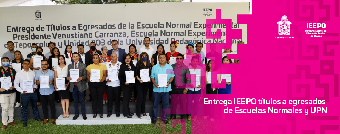 Entrega IEEPO títulos a egresados de Escuelas Normales y UPN