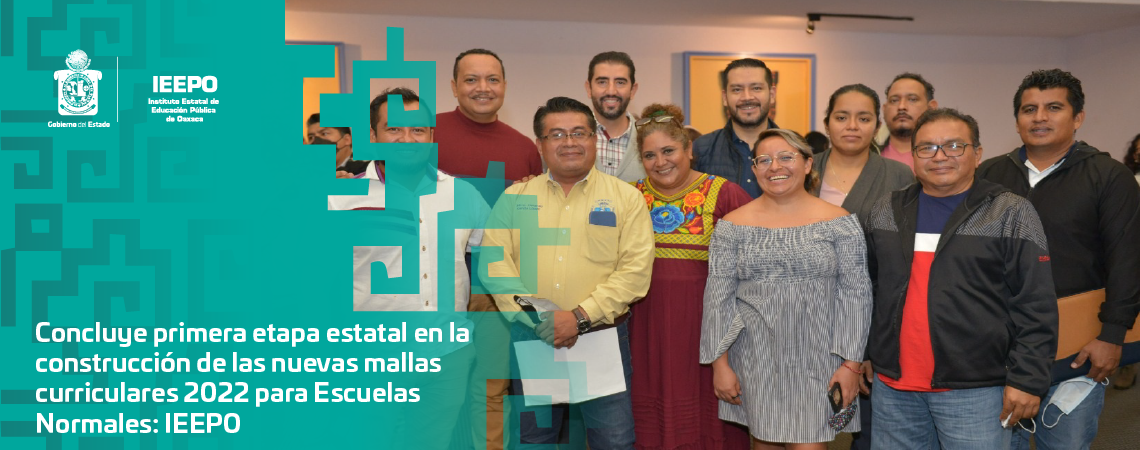 Concluye primera etapa estatal en la construcción de las nuevas mallas curriculares 2022 para Escuelas Normales: IEEPO