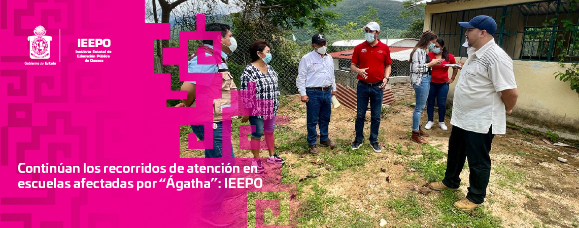 Continúan los recorridos de atención en  escuelas afectadas por “Ágatha”: IEEPO