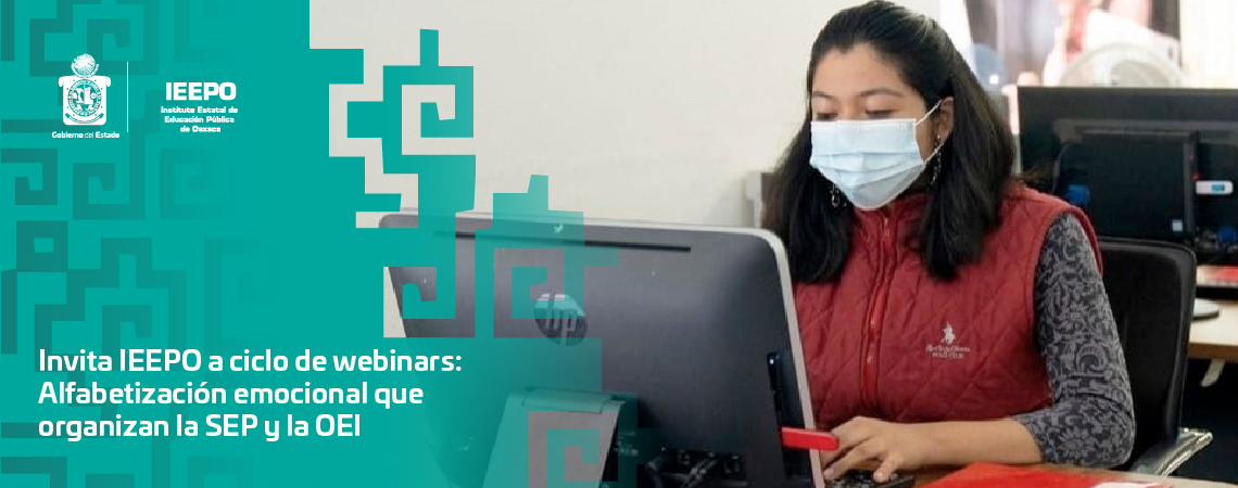 Invita IEEPO a ciclo de webinars: Alfabetización  emocional que organizan la SEP y la OEI