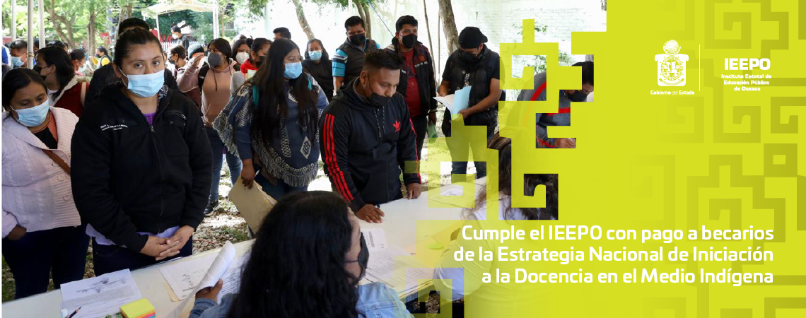 Cumple el IEEPO con pago a becarios de la Estrategia Nacional de Iniciación a la Docencia en el Medio Indígena