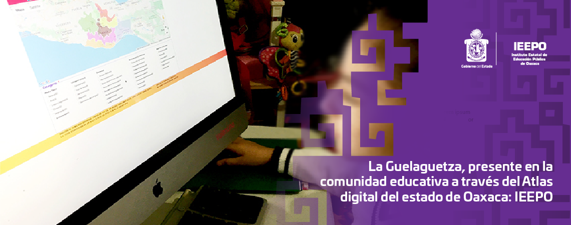 La Guelaguetza, presente en la comunidad educativa a través del Atlas digital del estado de Oaxaca: IEEPO