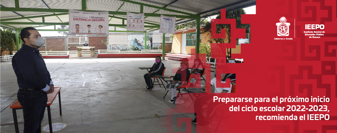 Prepararse para el próximo inicio del ciclo escolar 2022-2023, recomienda el IEEPO