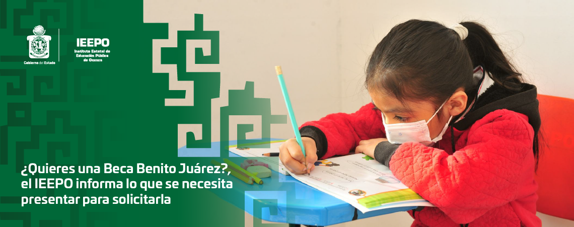 ¿Quieres una Beca Benito Juárez?, el IEEPO informa lo que se necesita presentar para solicitarla