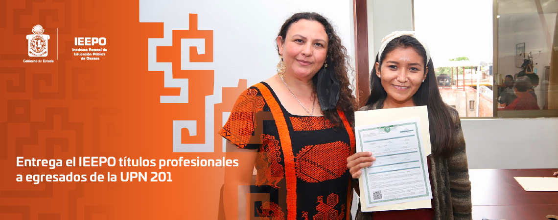 Entrega el IEEPO títulos profesionales a egresados de la UPN 201