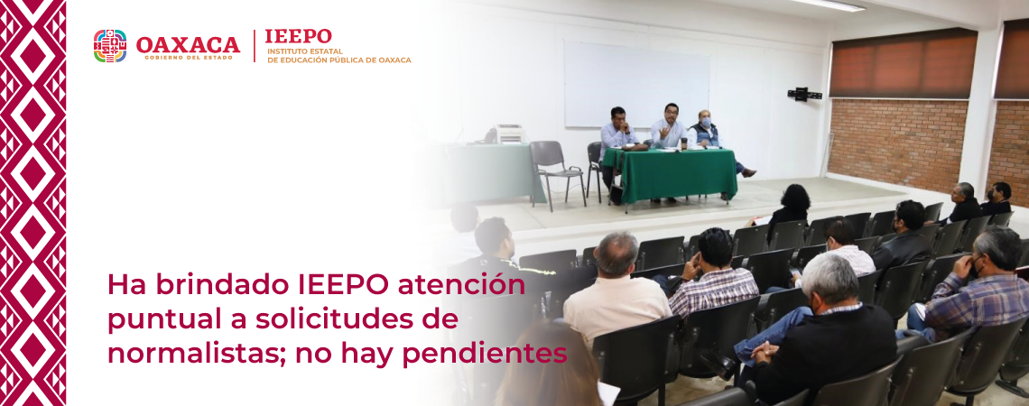 Ha brindado IEEPO atención puntual a solicitudes de normalistas; no hay pendientes