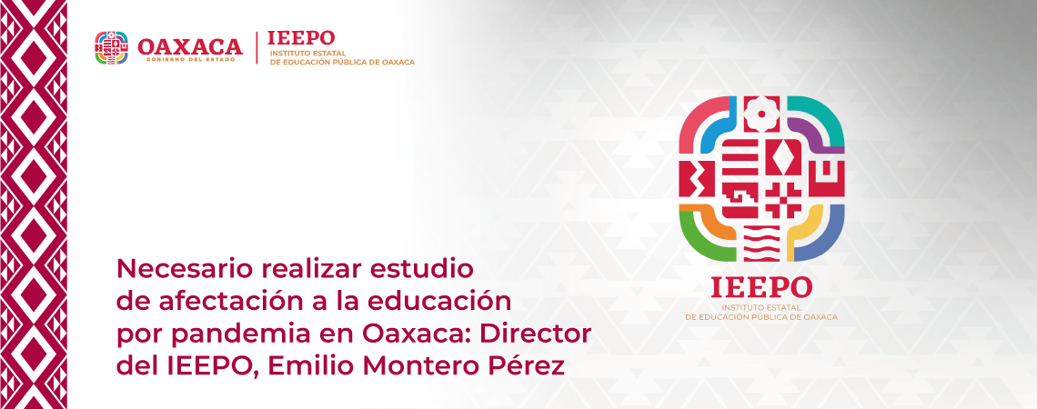 Necesario realizar estudio de afectación a la educación por pandemia en Oaxaca: Director del IEEPO, Emilio Montero Pérez