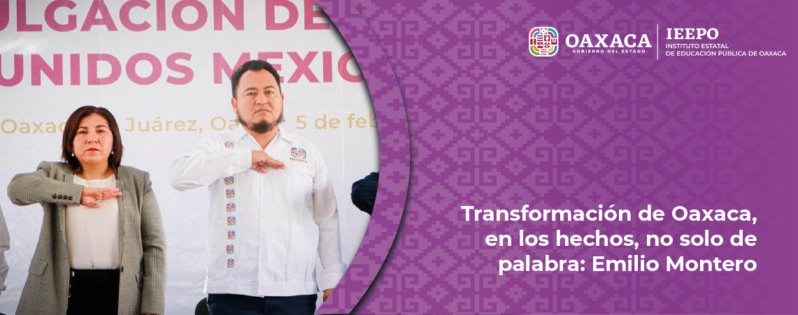 Transformación de Oaxaca, en los hechos, no solo de palabra: Emilio Montero