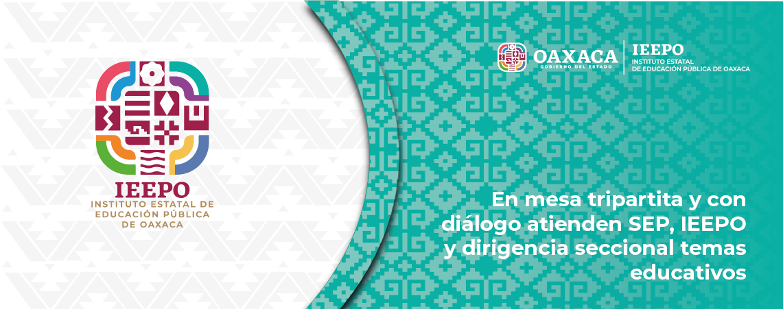 En mesa tripartita y con diálogo atienden SEP, IEEPO y dirigencia seccional temas educativos