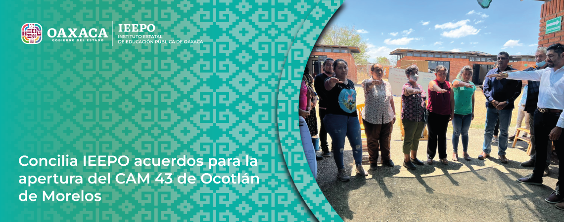Concilia IEEPO acuerdos para la apertura del CAM 43 de Ocotlán de Morelos