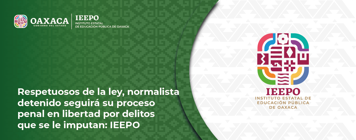 Respetuosos de la ley, normalista detenido seguirá su proceso penal en libertad por delitos que se le imputan: IEEPO