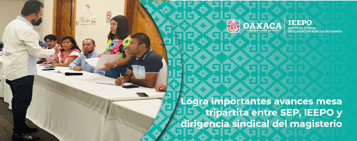 Logra importantes avances mesa tripartita entre SEP, IEEPO y dirigencia sindical del magisterio
