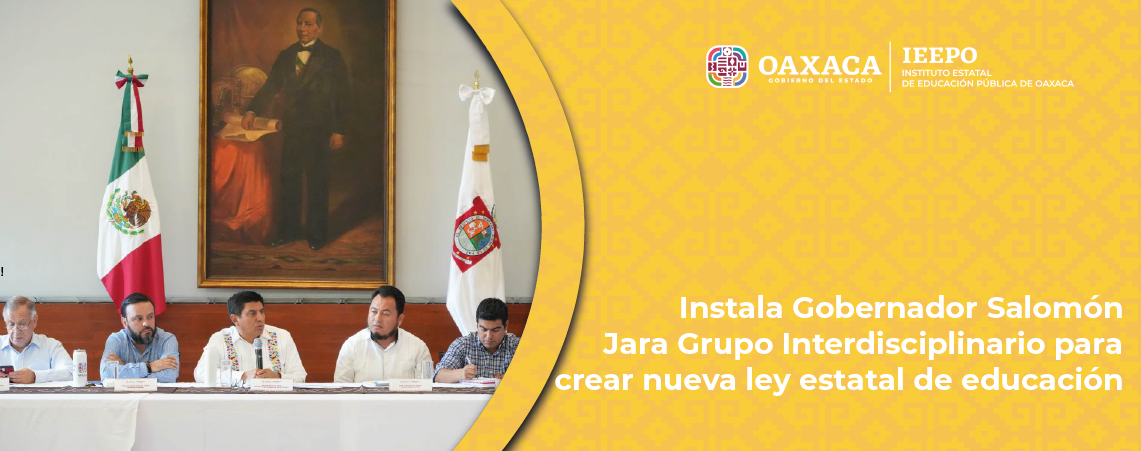 Instala Gobernador Salomón Jara Grupo Interdisciplinario para crear nueva ley estatal de educación