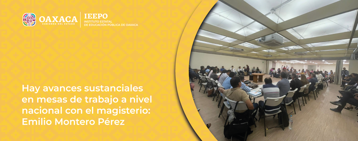 Hay avances sustanciales en mesas de trabajo a nivel nacional con el magisterio: Emilio Montero Pérez