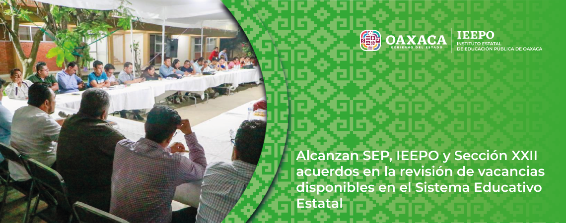 Alcanzan SEP, IEEPO y Sección XXII acuerdos en la revisión de vacancias disponibles en el Sistema Educativo Estatal