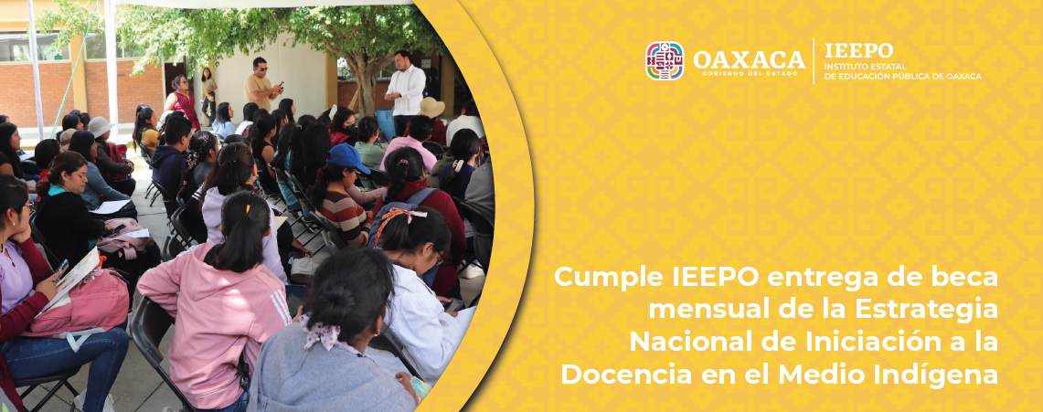 Cumple IEEPO entrega de beca mensual de la Estrategia Nacional de Iniciación a la Docencia en el Medio Indígena