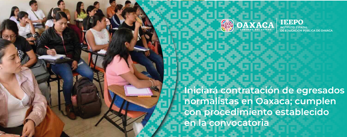 Iniciará contratación de egresados normalistas en Oaxaca; cumplen con procedimiento establecido en la convocatoria