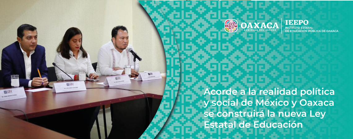 Acorde a la realidad política y social de México y Oaxaca se construirá la nueva Ley Estatal de Educación