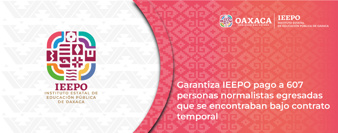 Garantiza IEEPO pago a 607 personas normalistas egresadas que se encontraban bajo contrato temporal