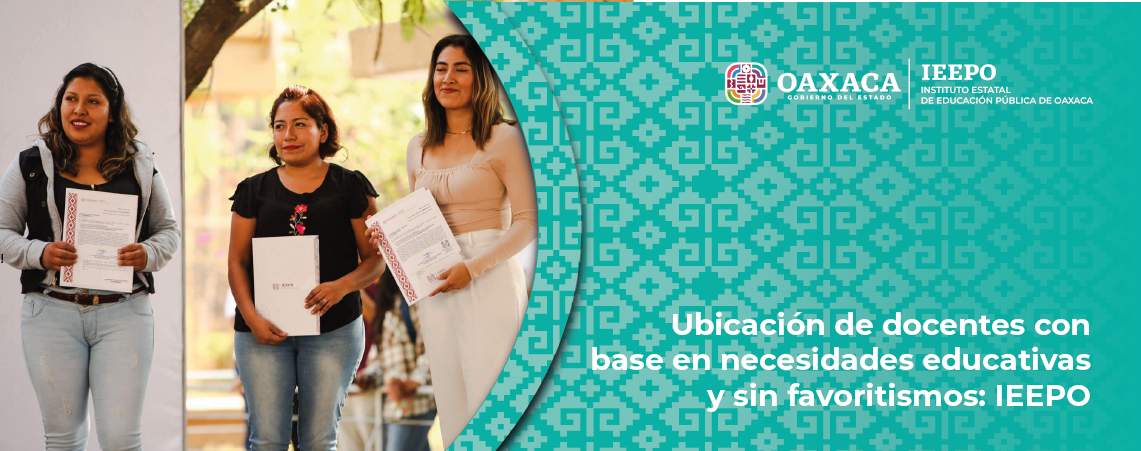 Ubicación de docentes con base en necesidades educativas y sin favoritismos: IEEPO