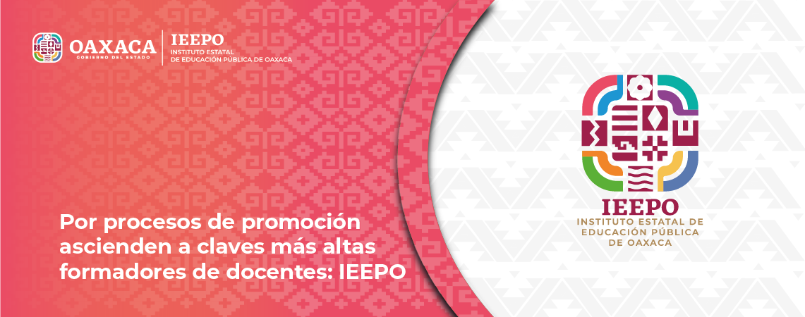 Por procesos de promoción ascienden a claves más altas formadores de docentes: IEEPO