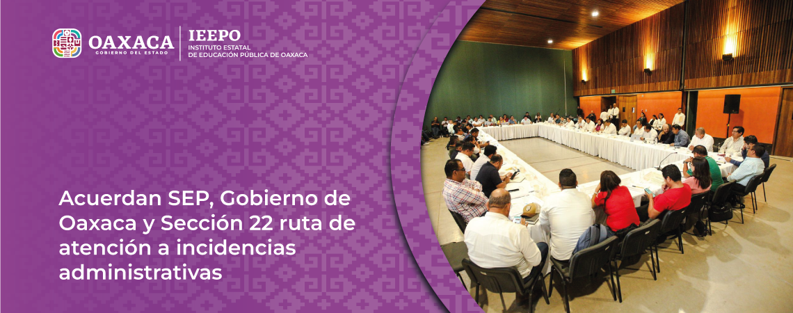 Acuerdan SEP, Gobierno de Oaxaca y Sección 22 ruta de atención a incidencias administrativas