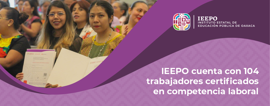 IEEPO cuenta con 104 trabajadores certificados en competencia laboral