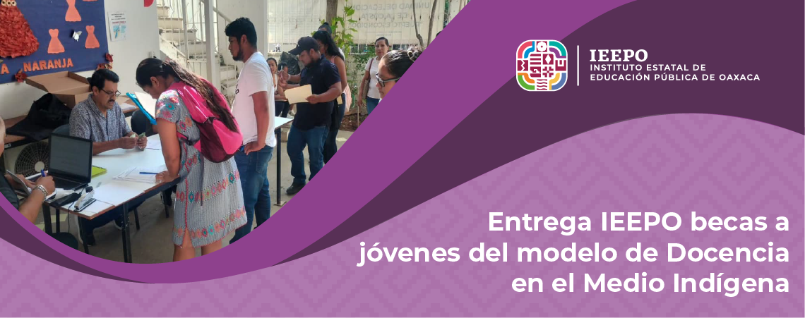 Entrega IEEPO becas a jóvenes del modelo de Docencia en el Medio Indígena