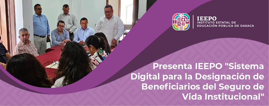Presenta IEEPO “Sistema Digital para la Designación de Beneficiarios del Seguro de Vida Institucional”
