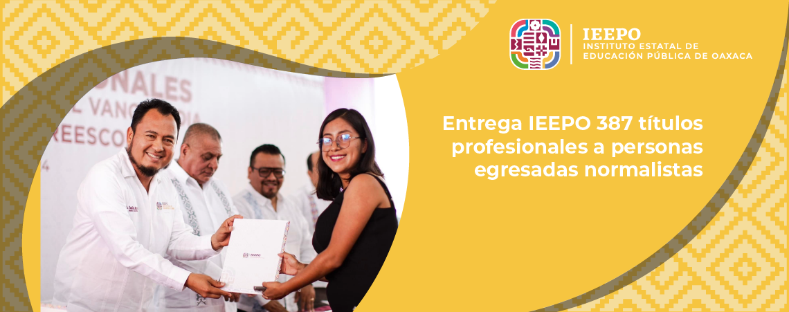 Entrega IEEPO 387 títulos profesionales a personas egresadas normalistas