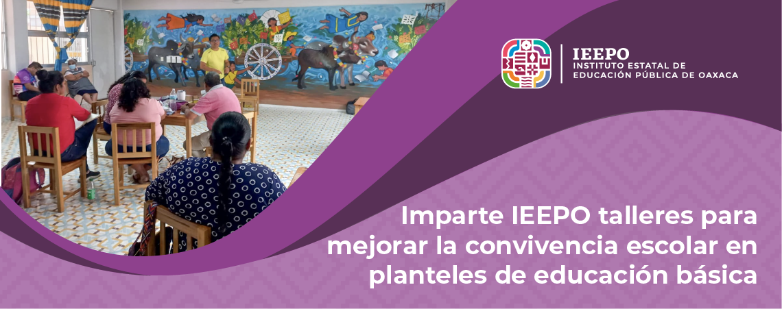 Imparte IEEPO talleres para mejorar la convivencia escolar en planteles de educación básica