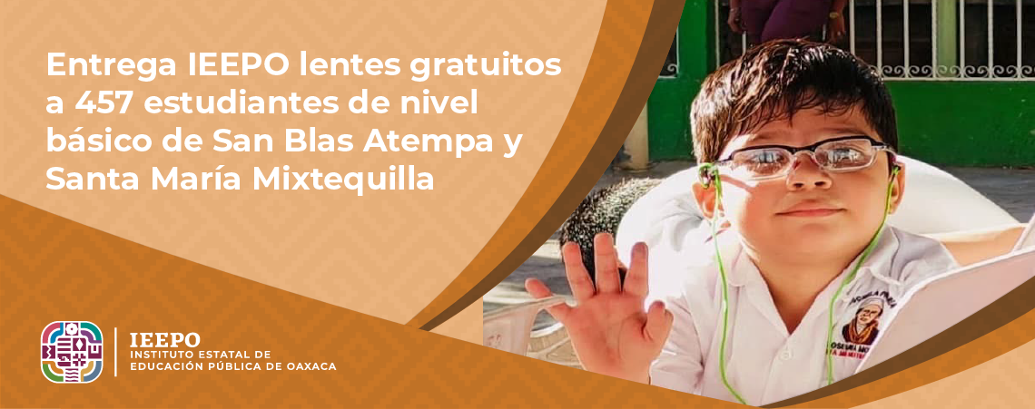 Entrega IEEPO lentes gratuitos a 457 estudiantes de nivel básico de San Blas Atempa y Santa María Mixtequilla