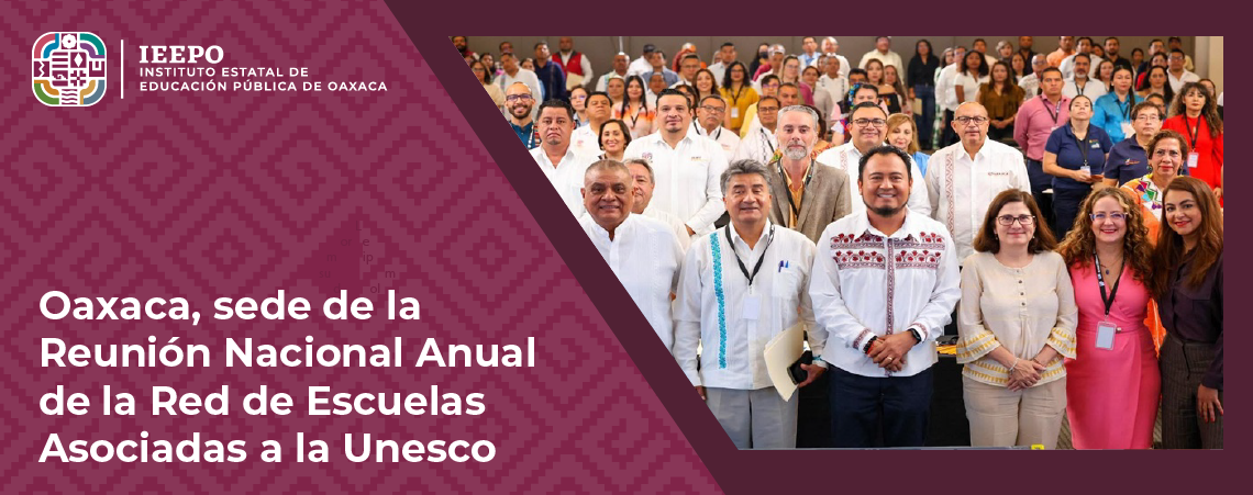 Oaxaca, sede de la Reunión Nacional Anual de la Red de Escuelas Asociadas a la Unesco