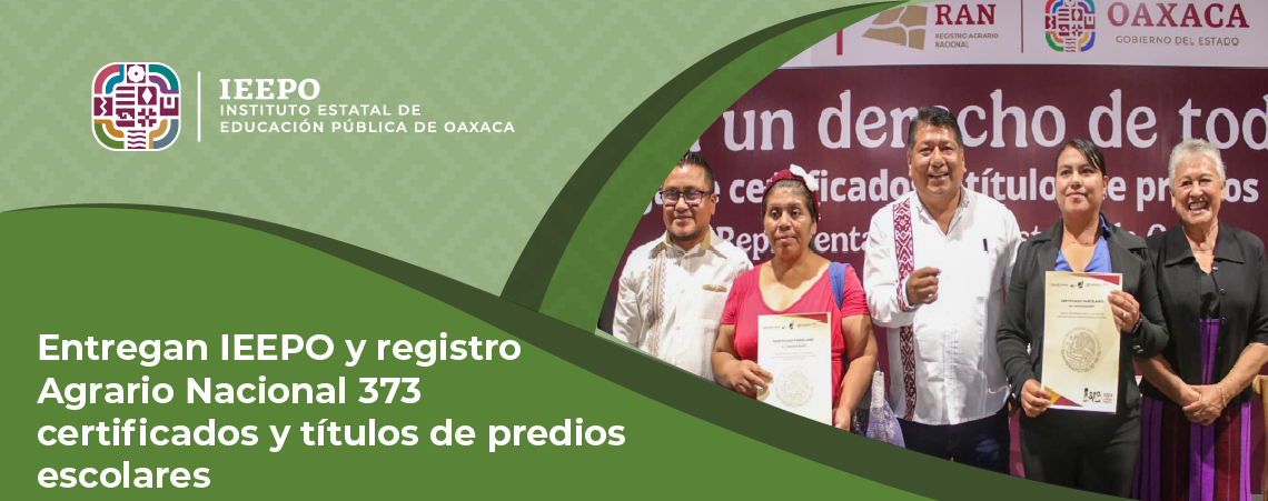 Entregan IEEPO y registro Agrario Nacional 373 certificados y títulos de predios escolares