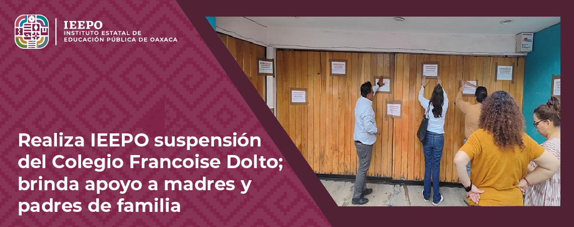Realiza IEEPO suspensión del Colegio Francoise Dolto; brinda apoyo a madres y padres de familia