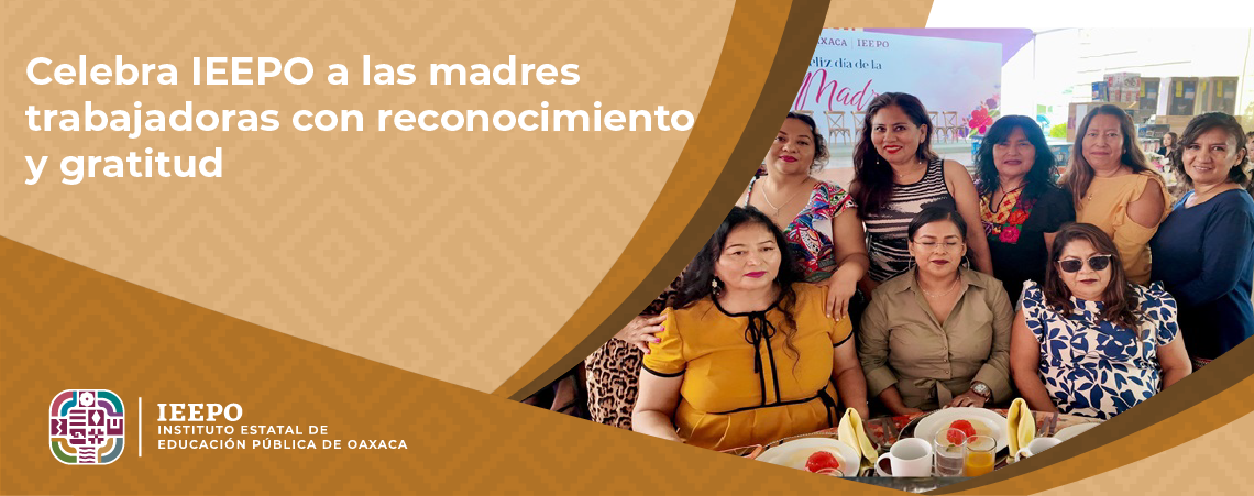 Celebra IEEPO a las madres trabajadoras con reconocimiento y gratitud