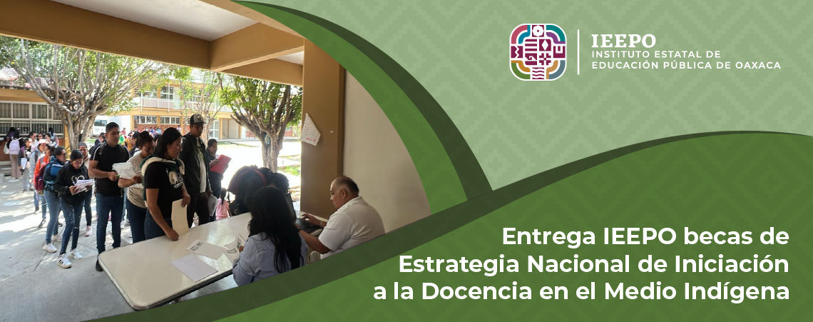 Entrega IEEPO becas de Estrategia Nacional de Iniciación a la Docencia en el Medio Indígena