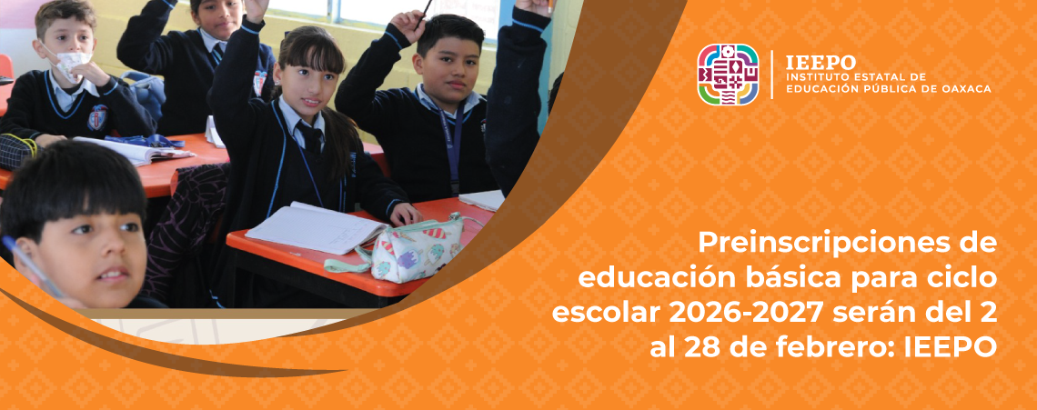 Preinscripciones de educación básica para ciclo escolar 2026-2027 serán del 2 al 28 de febrero: IEEPO