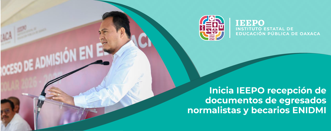 Inicia IEEPO Recepción de Documentos de Egresados Normalistas y Becarios ENIDMI