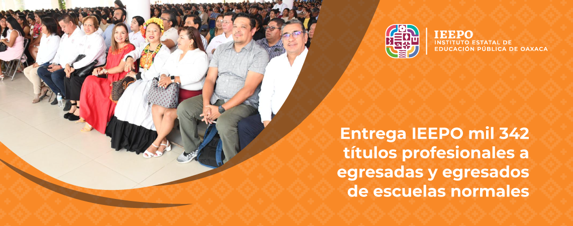Entrega IEEPO mil 342 títulos profesionales a egresadas y egresados de escuelas normales